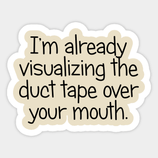 I'm Already Visualizing the Duct Tape Over Your Mouth Sticker